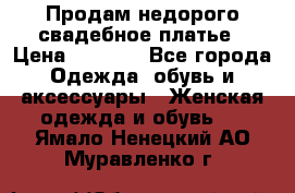 Продам недорого свадебное платье › Цена ­ 8 000 - Все города Одежда, обувь и аксессуары » Женская одежда и обувь   . Ямало-Ненецкий АО,Муравленко г.